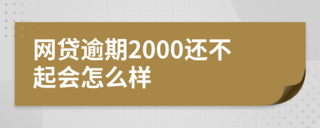 网贷逾期2000还不起会怎么样