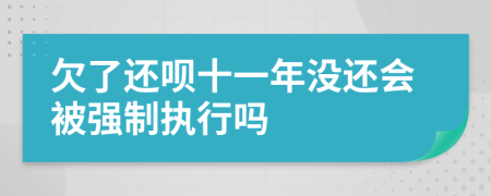 欠了还呗十一年没还会被强制执行吗