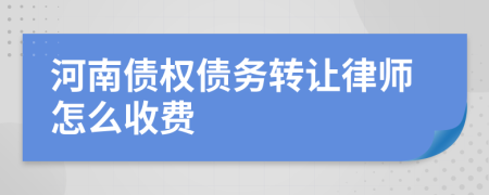 河南债权债务转让律师怎么收费