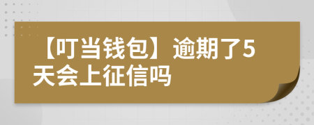 【叮当钱包】逾期了5天会上征信吗