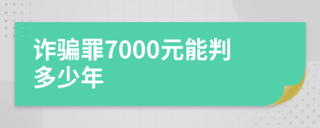 诈骗罪7000元能判多少年