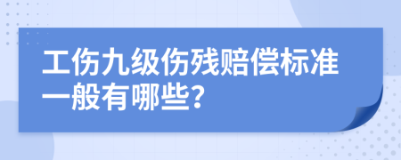 工伤九级伤残赔偿标准一般有哪些？