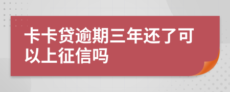 卡卡贷逾期三年还了可以上征信吗