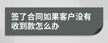 签了合同如果客户没有收到款怎么办