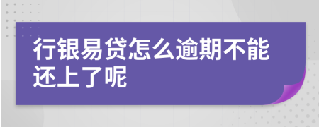 行银易贷怎么逾期不能还上了呢