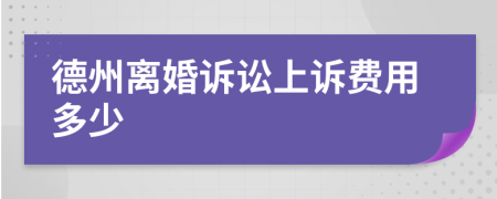 德州离婚诉讼上诉费用多少