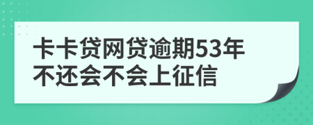 卡卡贷网贷逾期53年不还会不会上征信