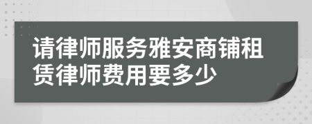 请律师服务雅安商铺租赁律师费用要多少