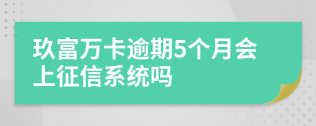 玖富万卡逾期5个月会上征信系统吗