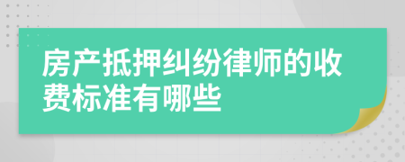 房产抵押纠纷律师的收费标准有哪些