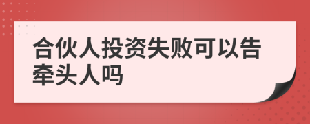 合伙人投资失败可以告牵头人吗