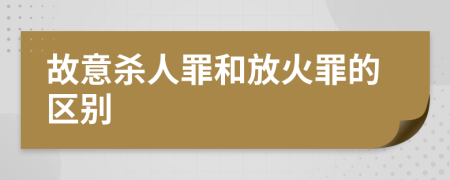 故意杀人罪和放火罪的区别