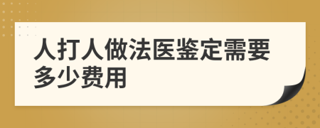 人打人做法医鉴定需要多少费用