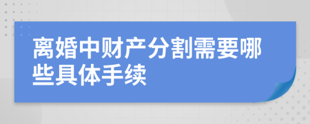 离婚中财产分割需要哪些具体手续