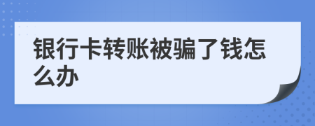 银行卡转账被骗了钱怎么办