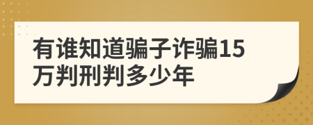 有谁知道骗子诈骗15万判刑判多少年