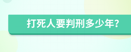 打死人要判刑多少年？