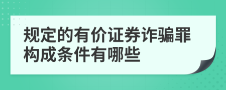 规定的有价证券诈骗罪构成条件有哪些