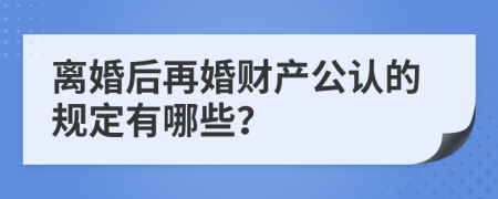 离婚后再婚财产公认的规定有哪些？