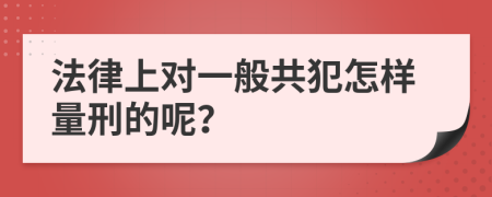 法律上对一般共犯怎样量刑的呢？