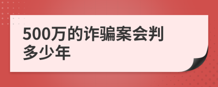 500万的诈骗案会判多少年