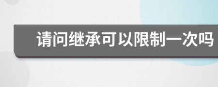 请问继承可以限制一次吗