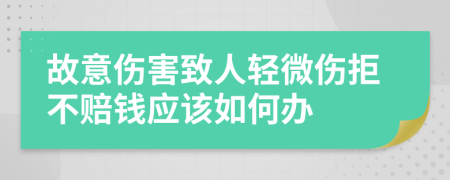 故意伤害致人轻微伤拒不赔钱应该如何办