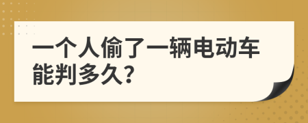 一个人偷了一辆电动车能判多久？