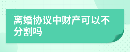 离婚协议中财产可以不分割吗