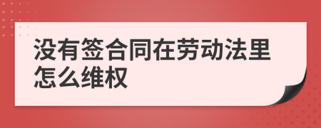 没有签合同在劳动法里怎么维权