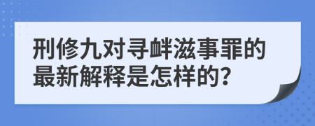 刑修九对寻衅滋事罪的最新解释是怎样的？