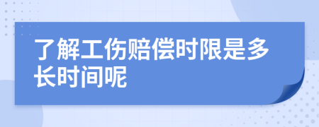 了解工伤赔偿时限是多长时间呢