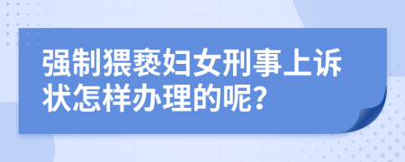 强制猥亵妇女刑事上诉状怎样办理的呢？