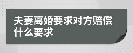 夫妻离婚要求对方赔偿什么要求