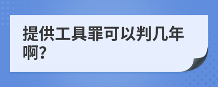 提供工具罪可以判几年啊？