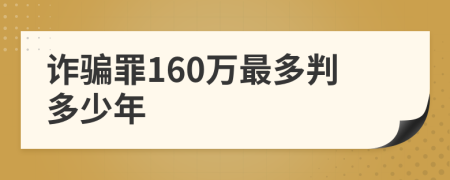 诈骗罪160万最多判多少年