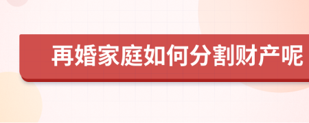 再婚家庭如何分割财产呢