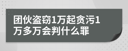 团伙盗窃1万起贪污1万多万会判什么罪