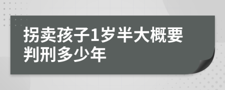 拐卖孩子1岁半大概要判刑多少年