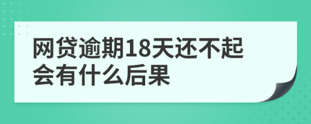 网贷逾期18天还不起会有什么后果