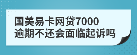 国美易卡网贷7000逾期不还会面临起诉吗