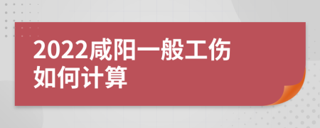 2022咸阳一般工伤如何计算