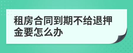 租房合同到期不给退押金要怎么办
