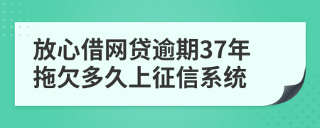 放心借网贷逾期37年拖欠多久上征信系统