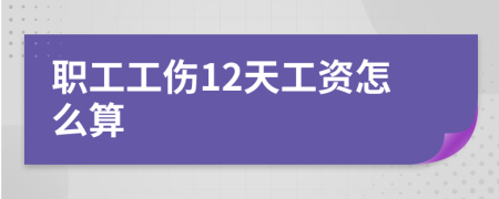 职工工伤12天工资怎么算