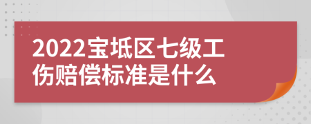 2022宝坻区七级工伤赔偿标准是什么