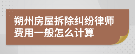 朔州房屋拆除纠纷律师费用一般怎么计算