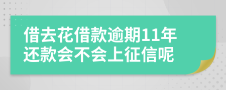 借去花借款逾期11年还款会不会上征信呢