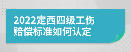 2022定西四级工伤赔偿标准如何认定