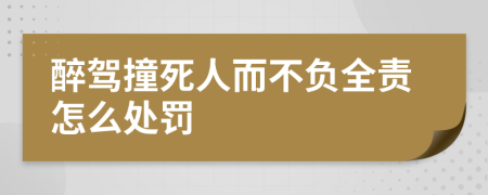 醉驾撞死人而不负全责怎么处罚